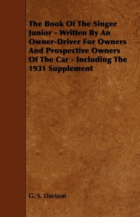 Imagen de portada: The Book of the Singer Junior - Written by an Owner-Driver for Owners and Prospective Owners of the Car - Including the 1931 Supplement 9781444699159