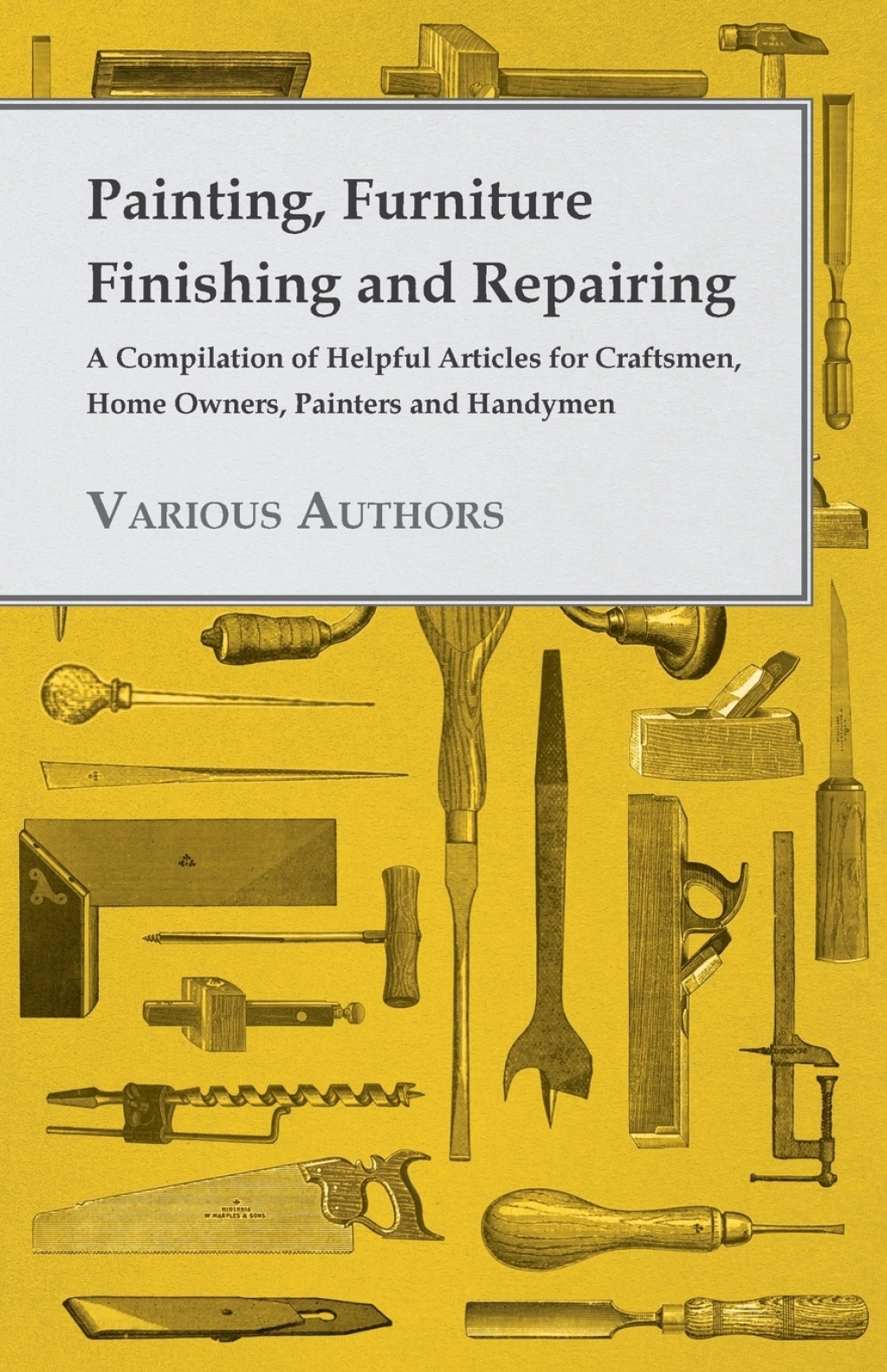 Painting, Furniture Finishing and Repairing – A Compilation of Helpful Articles for Craftsmen, Home Owners, Painters and Handymen