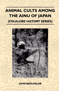 Cover image: Animal Cults Among the Ainu of Japan (Folklore History Series) 9781445520971