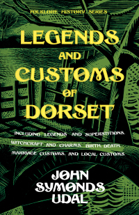 Omslagafbeelding: Legends and Customs of Dorset - Including Legends and Superstitions, Witchcraft and Charms, Birth, Death, Marriage Customs, and Local Customs (Folklore History Series) 9781445521398