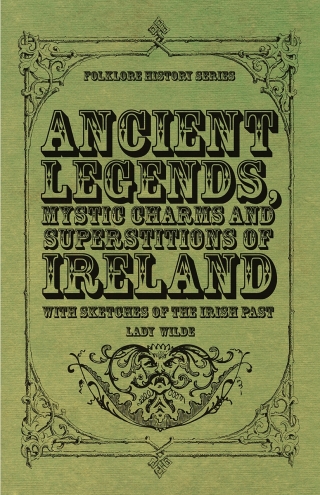 Imagen de portada: Ancient Legends, Mystic Charms and Superstitions of Ireland - With Sketches of the Irish Past 9781445549248