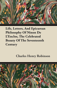 Imagen de portada: Life, Letters, And Epicurean Philosophy Of Ninon De L'Enclos, The Celebrated Beauty Of The Seventeenth Century 9781446096154