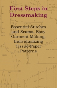 Immagine di copertina: First Steps In Dressmaking - Essential Stitches And Seams, Easy Garment Making, Individualizing Tissue-Paper Patterns 9781446519875