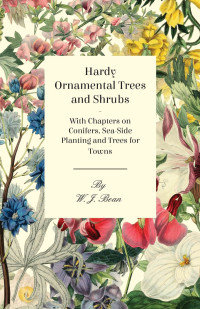 表紙画像: Hardy Ornamental Trees and Shrubs - With Chapters on Conifers, Sea-side Planting and Trees for Towns 9781446523674