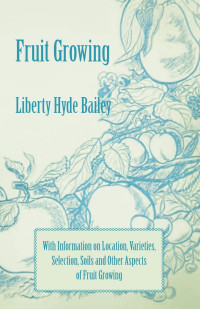 صورة الغلاف: Fruit Growing - With Information on Location, Varieties, Selection, Soils and Other Aspects of Fruit Growing 9781446531211