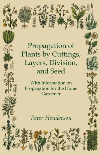 Omslagafbeelding: Propagation of Plants by Cuttings, Layers, Division, and Seed - With Information on Propagation for the Home Gardener 9781446531334