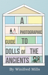 Omslagafbeelding: A Photographic Guide to Dolls of the Ancients - Egyptian, Greek, Roman and Coptic Dolls 9781446541760