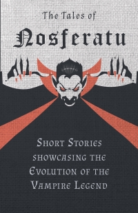 Imagen de portada: The Tales of Nosferatu - Short Stories showcasing the Evolution of the Vampire Legend 9781447407447