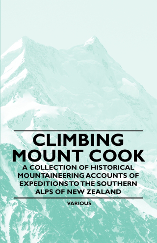Imagen de portada: Climbing Mount Cook - A Collection of Historical Mountaineering Accounts of Expeditions to the Southern Alps of New Zealand 9781447408659