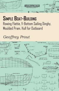 Imagen de portada: Simple Boat-Building - Rowing Flattie, V-Bottom Sailing Dinghy, Moulded Pram, Hull for Outboard 9781447410942