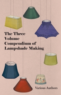 表紙画像: The Three Volume Compendium of Lampshade Making 9781447413585