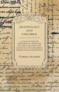Imagen de portada: Graphology and Children - A Collection of Historical Articles on the Analysis and Guidance of Children Through Handwriting 9781447424178