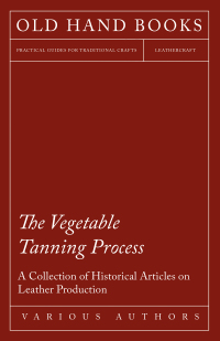 Omslagafbeelding: The Vegetable Tanning Process - A Collection of Historical Articles on Leather Production 9781447425168