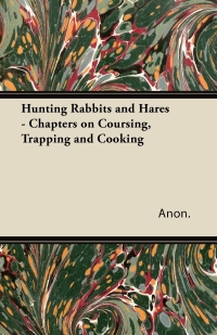 Cover image: Hunting Rabbits and Hares - Chapters on Coursing, Trapping and Cooking 9781447432043