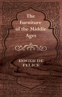 صورة الغلاف: The Furniture of the Middle Ages 9781447444411
