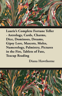 Immagine di copertina: Laurie's Complete Fortune Teller - Astrology, Cards, Charms, Dice, Dominoes, Dreams, Gipsy Lore, Mascots, Moles, Numerology, Palmistry, Pictures in the Fire, Tablets of Fate, Teacup Reading 9781447456247