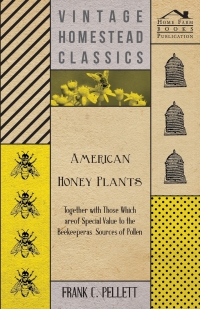 Cover image: American Honey Plants - Together with Those Which are of Special Value to the Beekeeper as Sources of Pollen 9781447463580