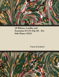 صورة الغلاف: 38 Waltzes, LÃ¤ndler and Ecossaises D.145 (Op.18) - For Solo Piano (1823) 9781447475026