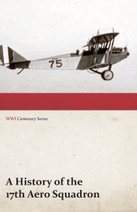 Cover image: A History of the 17th Aero Squadron - Nil Actum Reputans Si Quid Superesset Agendum, December, 1918 (WWI Centenary Series) 9781473317932