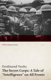 Omslagafbeelding: The Secret Corps: A Tale of Intelligence on All Fronts (WWI Centenary Series) 9781473318328