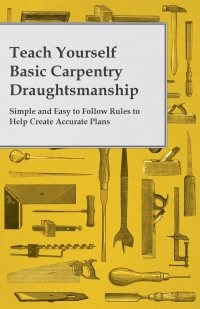 Imagen de portada: Teach Yourself Basic Carpentry Draughtsmanship - Simple and Easy to Follow Rules to Help Create Accurate Plans 9781473319578