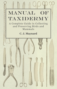 Cover image: Manual of Taxidermy - A Complete Guide in Collecting and Preserving Birds and Mammals 9781473324473