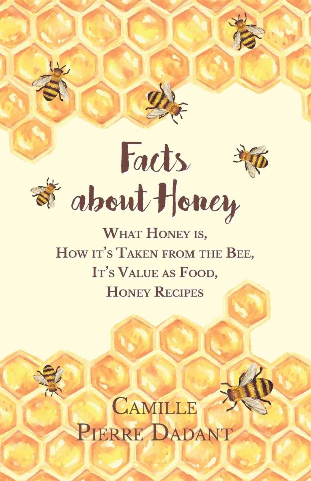 Facts about Honey What Honey is, How it’s Taken from the Bee, It’s Value as Food, Honey Recipes