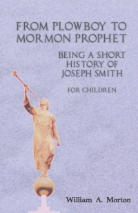 Omslagafbeelding: From Plowboy to Mormon Prophet: Being a Short History of Joseph Smith for Children 9781528703918