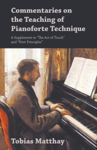Imagen de portada: Commentaries on the Teaching of Pianoforte Technique - A Supplement to "The Act of Touch" and "First Principles" 9781528704854