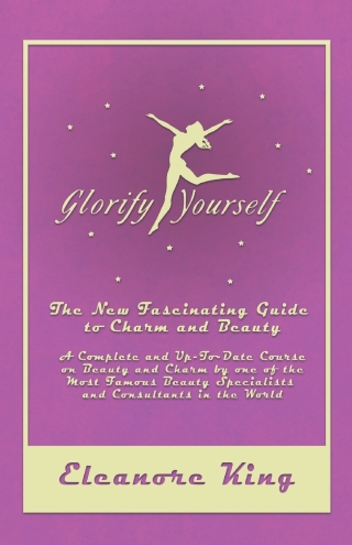Immagine di copertina: Glorify Yourself - The New Fascinating Guide to Charm and Beauty - A Complete and Up-To-Date Course on Beauty and Charm by one of the Most Famous Beauty Specialists and Consultants in the World 9781528705813