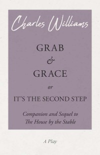 Cover image: Grab and Grace or It's the Second Step - Companion and Sequel to The House by the Stable 9781528708579