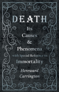 Cover image: Death: Its Causes and Phenomena with Special Reference to Immortality 9781528709361