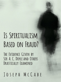Immagine di copertina: Is Spiritualism Based on Fraud? - The Evidence Given by Sir A. C. Doyle and Others Drastically Examined 9781528709453