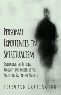 صورة الغلاف: Personal Experiences in Spiritualism - Including the Official Account and Record of the American Palladino SÃ©ances 9781528709521