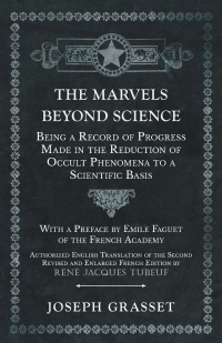 Imagen de portada: The Marvels Beyond Science - Being a Record of Progress Made in the Reduction of Occult Phenomena to a Scientific Basis 9781528709637