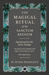 Omslagafbeelding: The Magical Ritual of the Sanctum Regnum - Interpreted by the Tarot Trumps - Translated from the Mss. of Ã‰liphas LÃ©vi - With Eight Plates 9781528709743