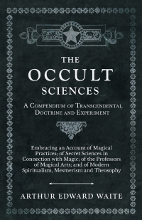 Cover image: The Occult Sciences - A Compendium of Transcendental Doctrine and Experiment 9781528709767