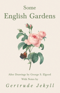 صورة الغلاف: Some English Gardens - After Drawings by George S. Elgood - With Notes by Gertrude Jekyll 9781528709965