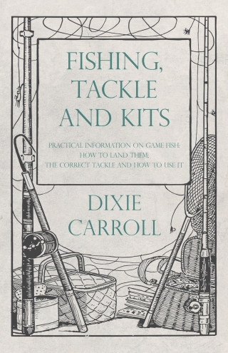 Immagine di copertina: Fishing, Tackle and Kits - Practical Information on Game Fish: How to Land Them; the Correct Tackle and How to Use It 9781528710152