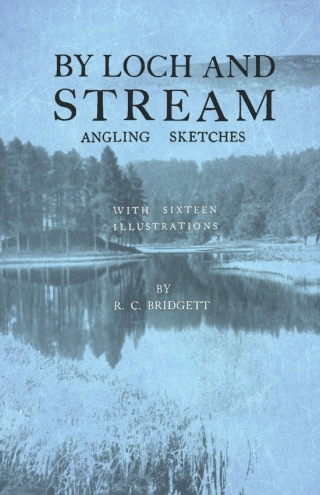 表紙画像: By Loch and Stream - Angling Sketches - With Sixteen Illustrations 9781528710251