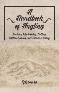 Imagen de portada: A Handbook of Angling - Teaching Fly-Fishing, Trolling, Bottom-Fishing and Salmon-Fishing 9781528710503