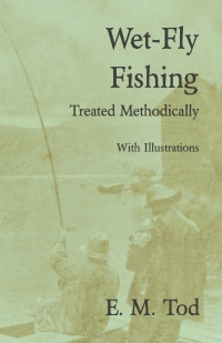 Imagen de portada: Wet-Fly Fishing - Treated Methodically - With Illustrations 9781528710596