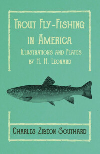 Omslagafbeelding: Trout Fly-Fishing in America - Illustrations and Plates by H. H. Leonard 9781528710619