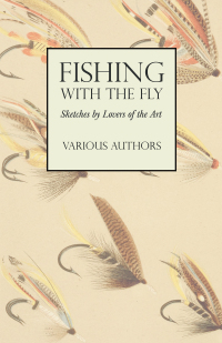 表紙画像: Fishing with the Fly - Sketches by Lovers of the Art 9781528710640