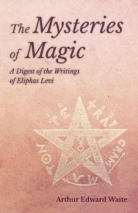 Omslagafbeelding: The Mysteries of Magic - A Digest of the Writings of Eliphas Levi 9781528711470