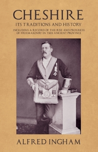 Cover image: Cheshire - Its Traditions and History - Including a Record of the Rise and Progress of Freemasonry in this Ancient Province 9781528712651