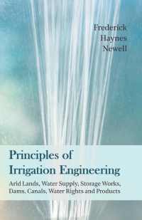 Titelbild: Principles of Irrigation Engineering: Arid Lands, Water Supply, Storage Works, Dams, Canals, Water Rights and Products 9781528713276