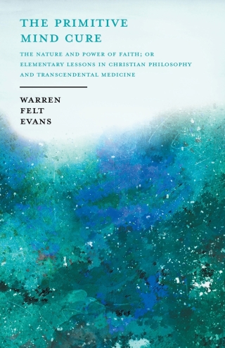 表紙画像: The Primitive Mind Cure - The Nature and Power of Faith; Or Elementary Lessons in Christian Philosophy and Transcendental Medicine 9781528714020
