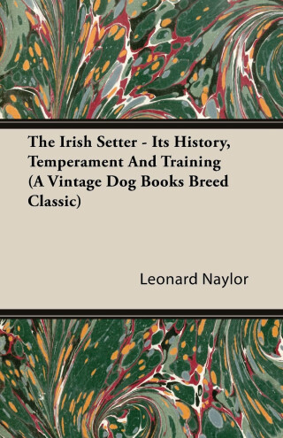 Cover image: The Irish Setter - Its History, Temperament And Training (A Vintage Dog Books Breed Classic) 9781846640070
