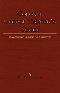 Cover image: Colonel George Hanger's Advice To All Sportsmen, Farmers And Gamekeepers (History Of Shooting Series) 9781846640193